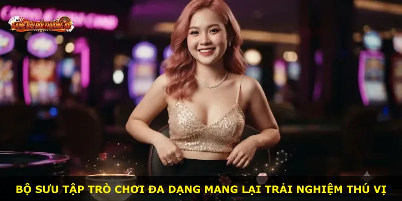 Bộ sưu tập trò chơi đa dạng mang lại trải nghiệm thú vị