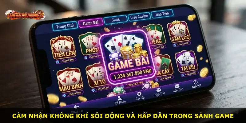 Cảm nhận không khí sôi động và hấp dẫn trong sảnh game