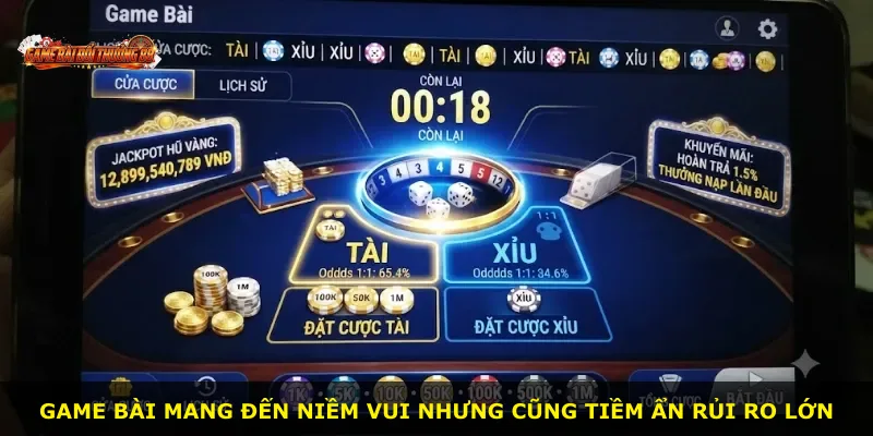 Game bài mang đến niềm vui nhưng cũng tiềm ẩn rủi ro lớn