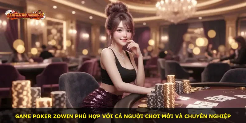Game Poker ZOWIN phù hợp với cả người chơi mới và chuyên nghiệp
