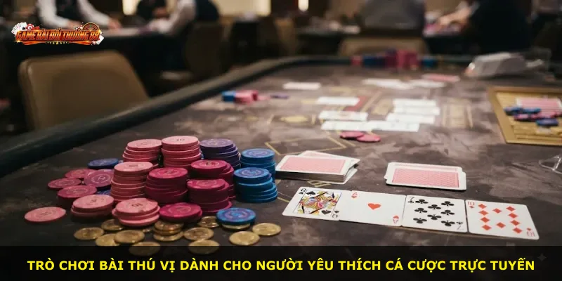 Trò chơi bài thú vị dành cho người yêu thích cá cược trực tuyến